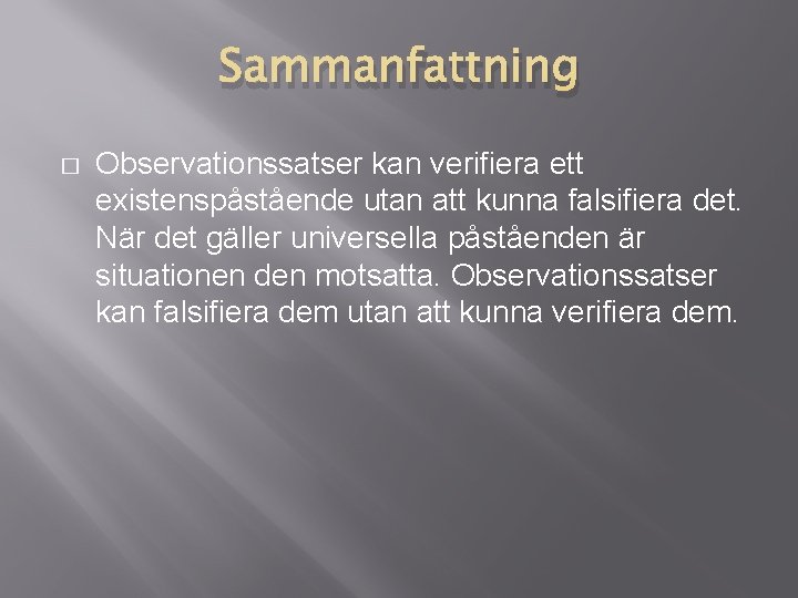 Sammanfattning � Observationssatser kan verifiera ett existenspåstående utan att kunna falsifiera det. När det Sammanfattning � Observationssatser kan verifiera ett existenspåstående utan att kunna falsifiera det. När det