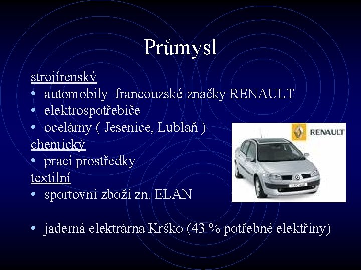 Průmysl strojírenský • automobily francouzské značky RENAULT • elektrospotřebiče • ocelárny ( Jesenice, Lublaň