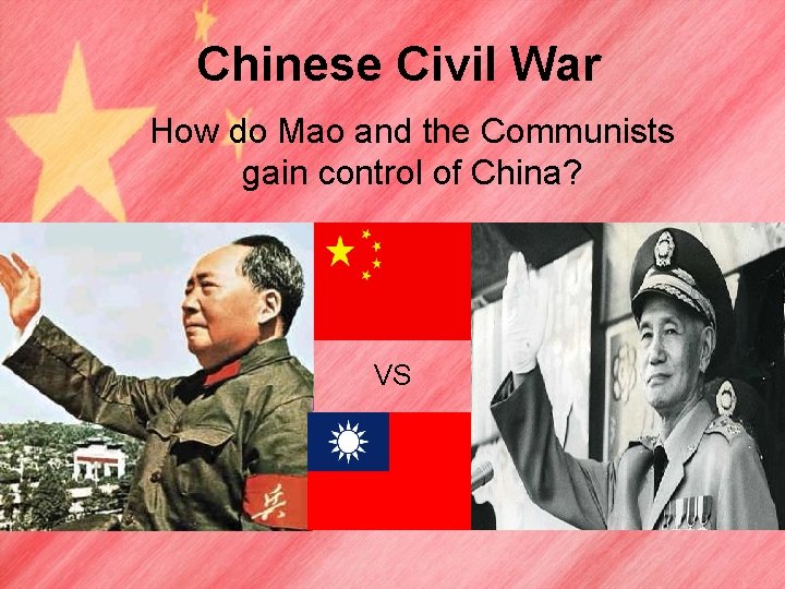 Chinese Civil War How do Mao and the Communists gain control of China? VS Chinese Civil War How do Mao and the Communists gain control of China? VS
