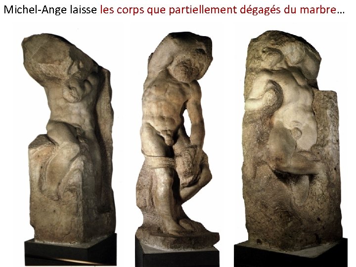 Michel-Ange laisse les corps que partiellement dégagés du marbre… 