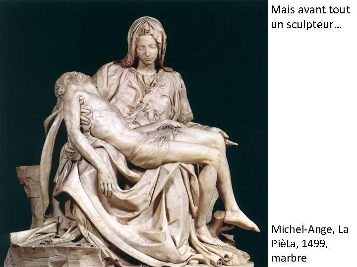 Mais avant tout un sculpteur… Michel-Ange, La Pièta, 1499, marbre 