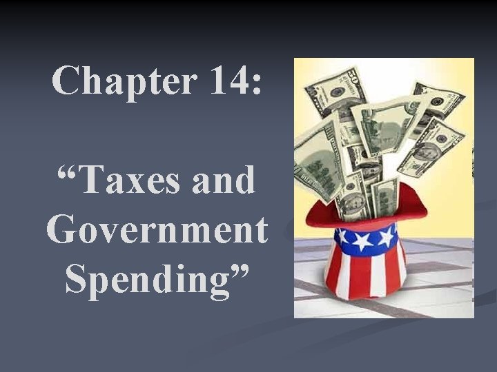 Chapter 14: “Taxes and Government Spending” 