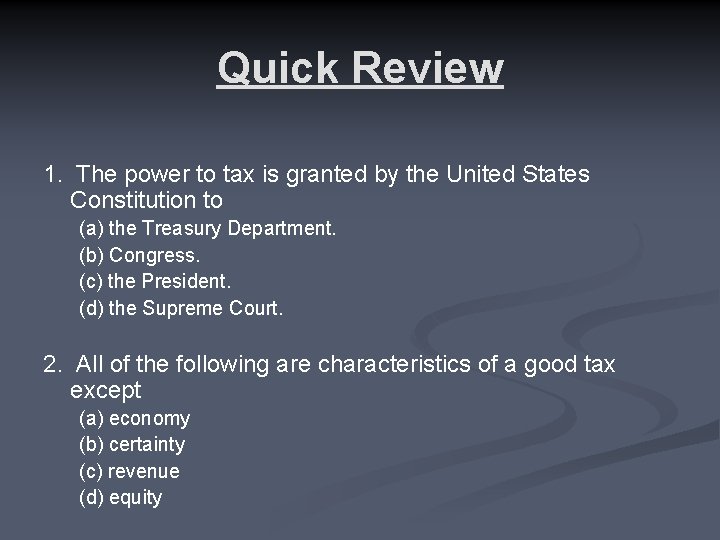 Quick Review 1. The power to tax is granted by the United States Constitution