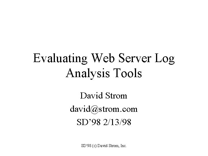 Evaluating Web Server Log Analysis Tools David Strom david@strom. com SD’ 98 2/13/98 SD'98