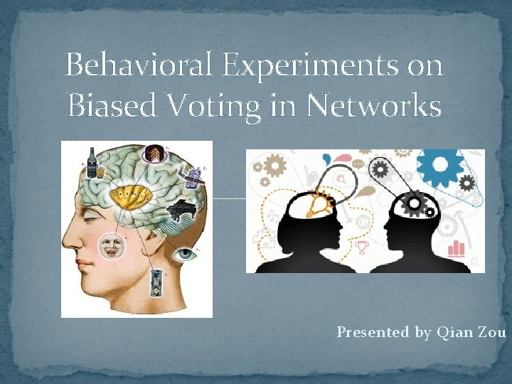 Behavioral Experiments on Biased Voting in Networks Presented by Qian Zou 