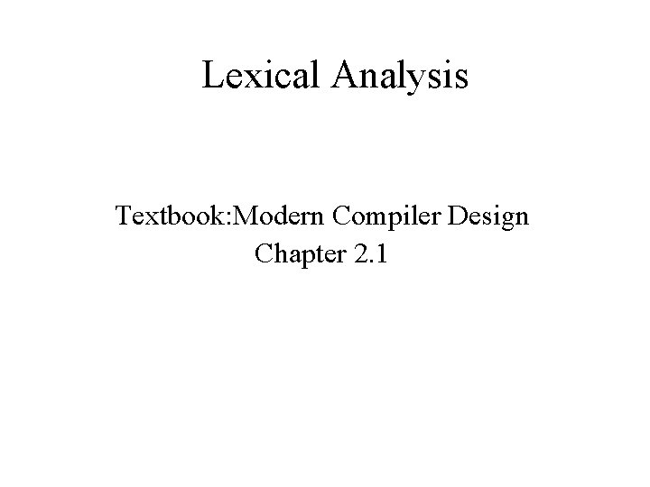 Lexical Analysis Textbook: Modern Compiler Design Chapter 2. 1 