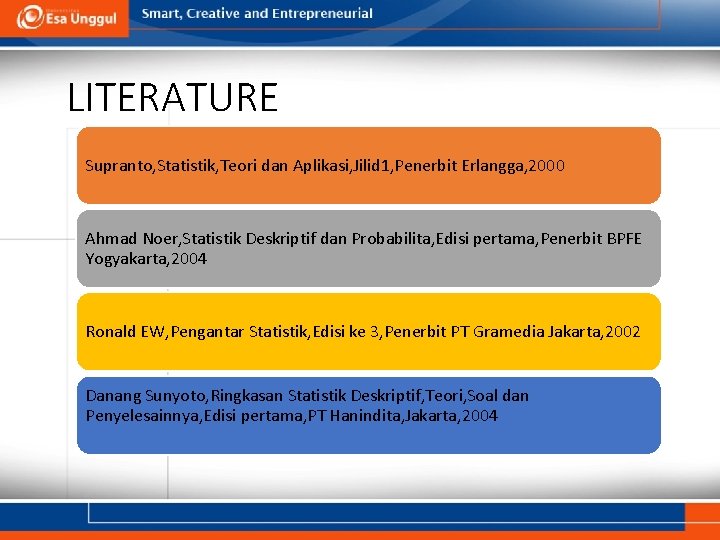 LITERATURE Supranto, Statistik, Teori dan Aplikasi, Jilid 1, Penerbit Erlangga, 2000 Ahmad Noer, Statistik