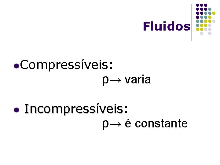 Fluidos l. Compressíveis: ρ→ varia l Incompressíveis: Incompressíveis ρ→ é constante 