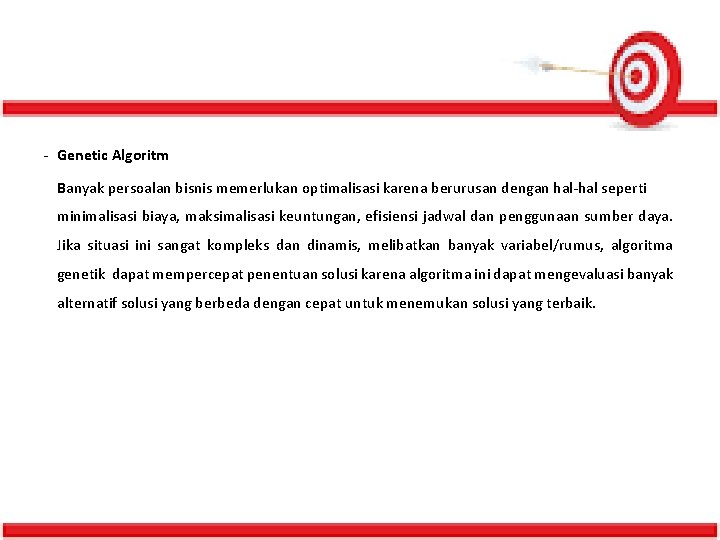 - Genetic Algoritm Banyak persoalan bisnis memerlukan optimalisasi karena berurusan dengan hal-hal seperti minimalisasi - Genetic Algoritm Banyak persoalan bisnis memerlukan optimalisasi karena berurusan dengan hal-hal seperti minimalisasi