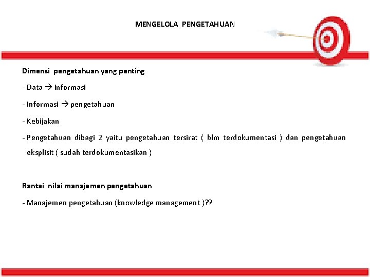 MENGELOLA PENGETAHUAN Dimensi pengetahuan yang penting - Data informasi - Informasi pengetahuan - Kebijakan MENGELOLA PENGETAHUAN Dimensi pengetahuan yang penting - Data informasi - Informasi pengetahuan - Kebijakan