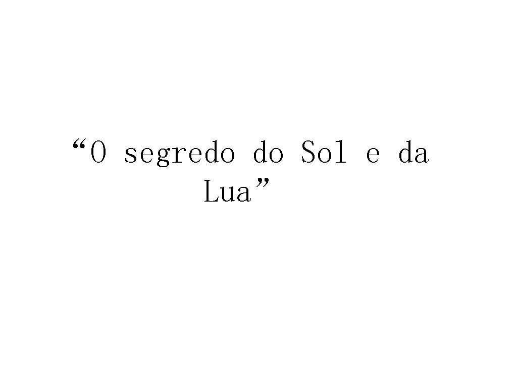 “O segredo do Sol e da Lua” 