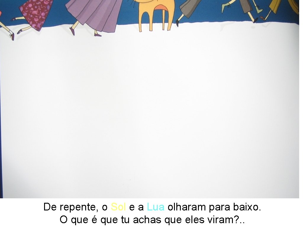 De repente, o Sol e a Lua olharam para baixo. O que é que