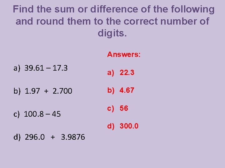Find the sum or difference of the following and round them to the correct