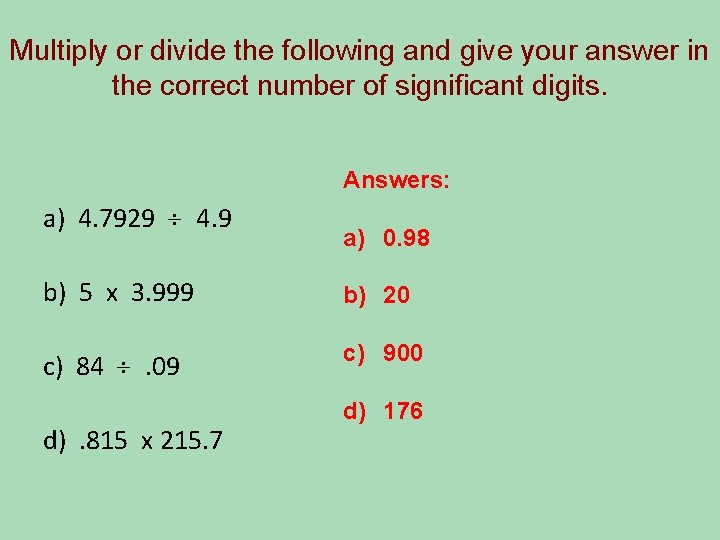 Multiply or divide the following and give your answer in the correct number of