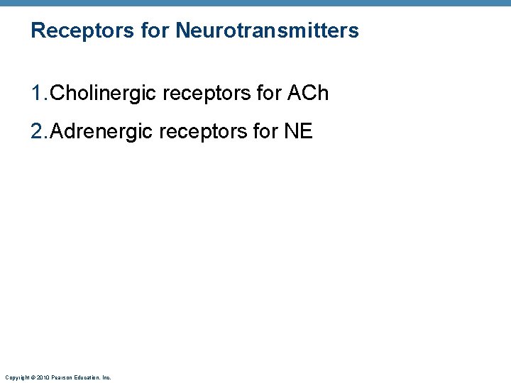 Receptors for Neurotransmitters 1. Cholinergic receptors for ACh 2. Adrenergic receptors for NE Copyright