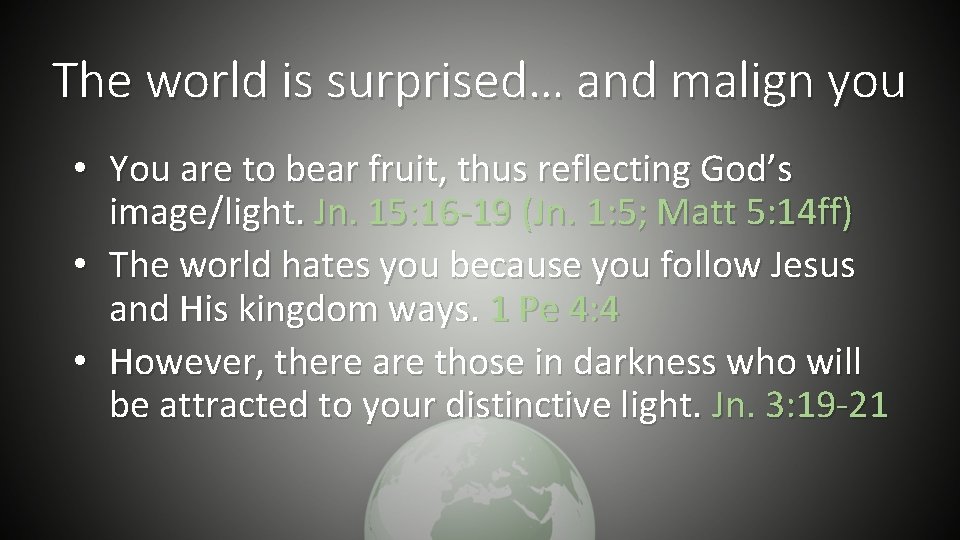 The world is surprised… and malign you • You are to bear fruit, thus