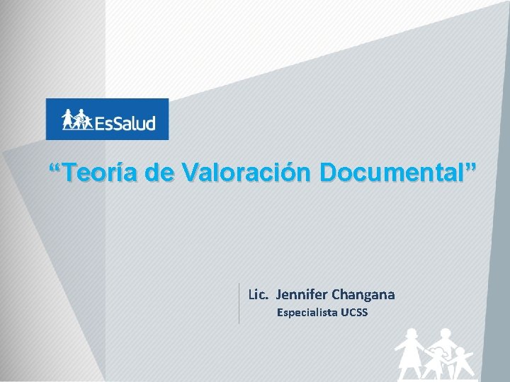 “Teoría de Valoración Documental” Lic. Jennifer Changana Especialista UCSS 