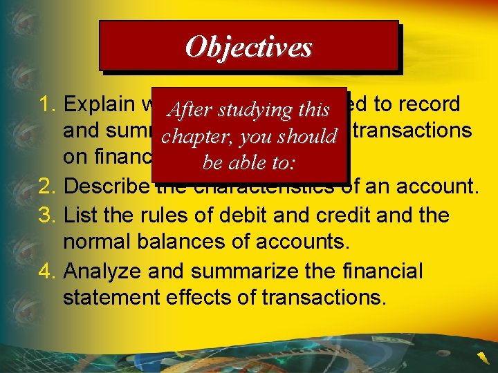 Objectives 1. Explain why accounts After studyingare thisused to record and summarize the effects