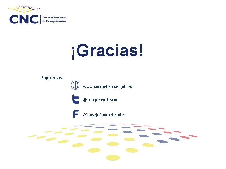 ¡Gracias! Síguenos: www. competencias. gob. ec @competenciascnc /Consejo. Competencias 