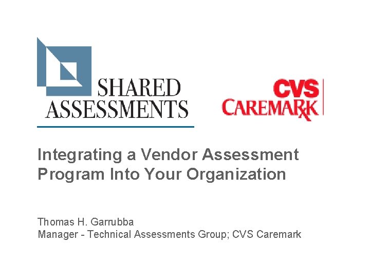 Integrating a Vendor Assessment Program Into Your Organization Thomas H. Garrubba Manager - Technical Integrating a Vendor Assessment Program Into Your Organization Thomas H. Garrubba Manager - Technical