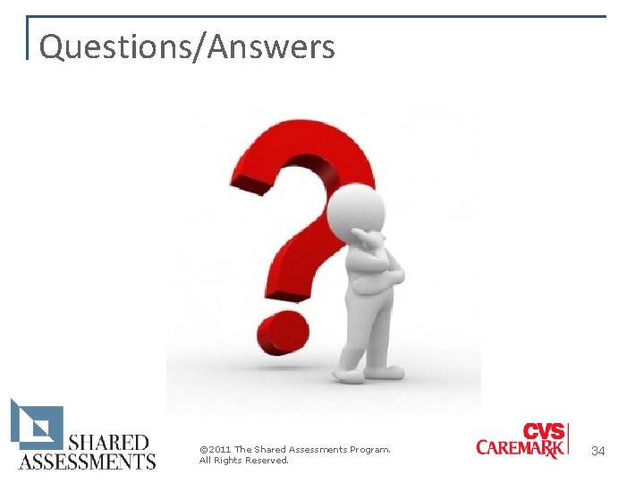 Questions/Answers © 2011 The Shared Assessments Program. All Rights Reserved. 34 Questions/Answers © 2011 The Shared Assessments Program. All Rights Reserved. 34