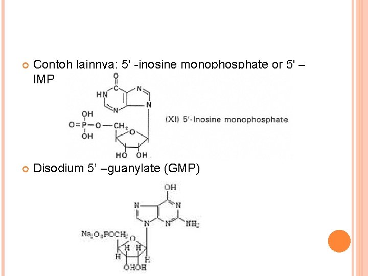  Contoh lainnya: 5' -inosine monophosphate or 5' – IMP Disodium 5’ –guanylate (GMP)