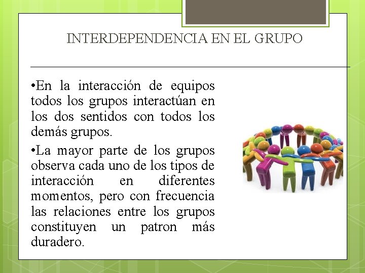 INTERDEPENDENCIA EN EL GRUPO • En la interacción de equipos todos los grupos interactúan