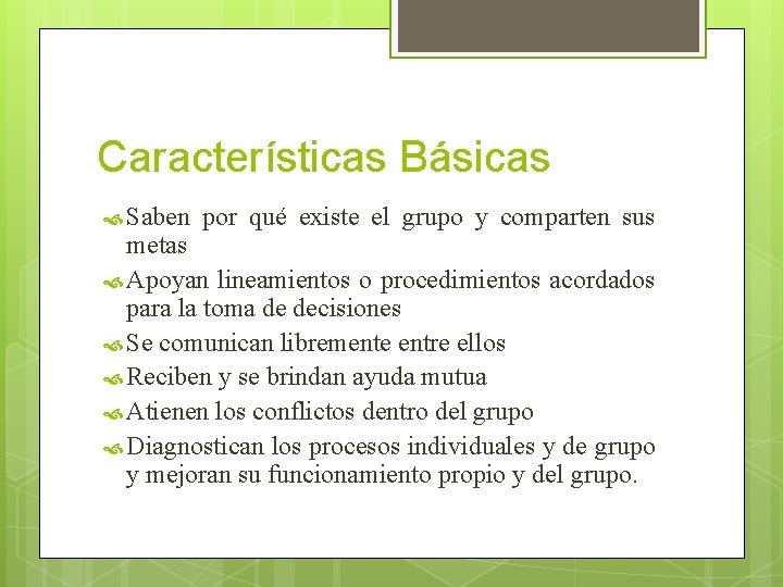 Características Básicas Saben por qué existe el grupo y comparten sus metas Apoyan lineamientos