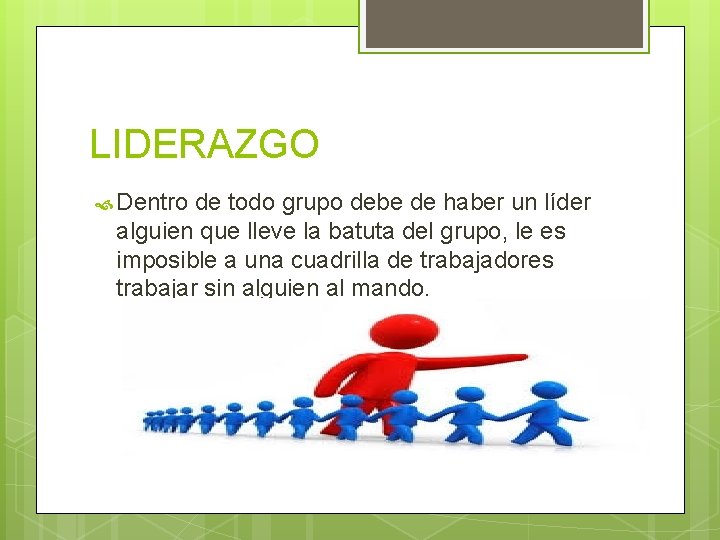 LIDERAZGO Dentro de todo grupo debe de haber un líder alguien que lleve la