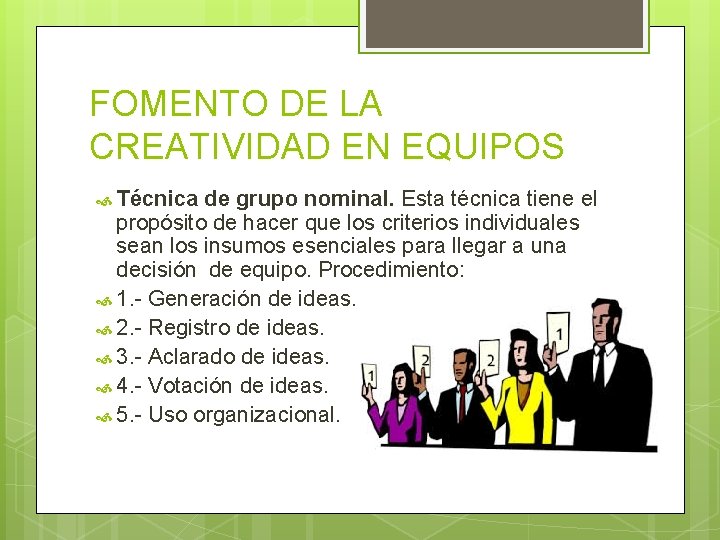 FOMENTO DE LA CREATIVIDAD EN EQUIPOS Técnica de grupo nominal. Esta técnica tiene el