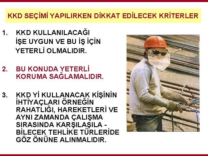 KKD SEÇİMİ YAPILIRKEN DİKKAT EDİLECEK KRİTERLER 1. KKD KULLANILACAĞI İŞE UYGUN VE BU İŞ