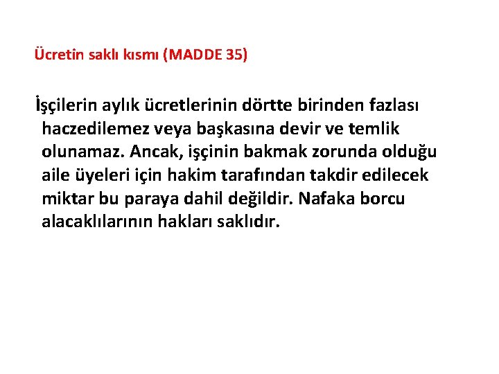 Ücretin saklı kısmı (MADDE 35) İşçilerin aylık ücretlerinin dörtte birinden fazlası haczedilemez veya başkasına Ücretin saklı kısmı (MADDE 35) İşçilerin aylık ücretlerinin dörtte birinden fazlası haczedilemez veya başkasına