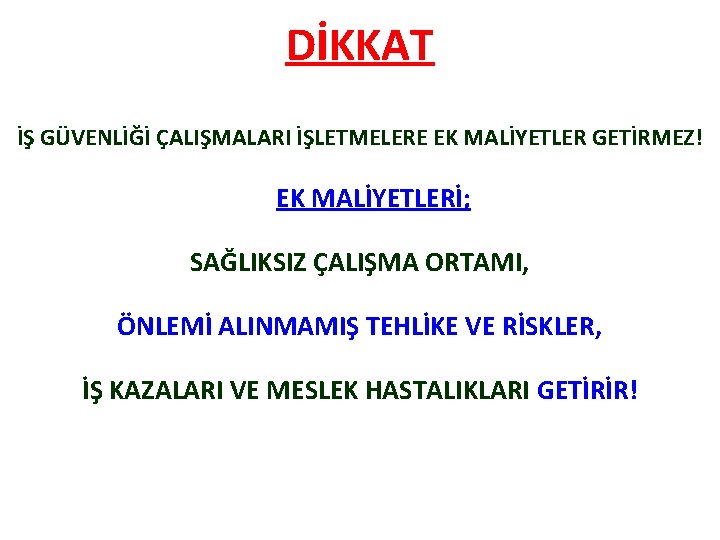 DİKKAT İŞ GÜVENLİĞİ ÇALIŞMALARI İŞLETMELERE EK MALİYETLER GETİRMEZ! EK MALİYETLERİ; SAĞLIKSIZ ÇALIŞMA ORTAMI, ÖNLEMİ