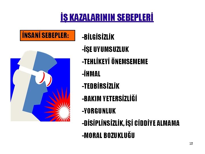 İŞ KAZALARININ SEBEPLERİ İNSANİ SEBEPLER: -BİLGİSİZLİK -İŞE UYUMSUZLUK -TEHLİKEYİ ÖNEMSEMEME -İHMAL -TEDBİRSİZLİK -BAKIM YETERSİZLİĞİ