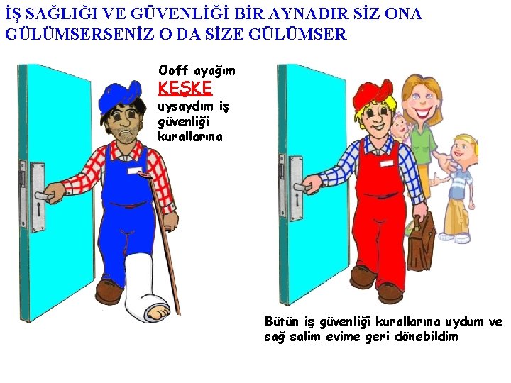 İŞ SAĞLIĞI VE GÜVENLİĞİ BİR AYNADIR SİZ ONA GÜLÜMSERSENİZ O DA SİZE GÜLÜMSER Ooff