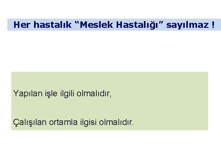 Her hastalık “Meslek Hastalığı” sayılmaz ! Yapılan işle ilgili olmalıdır, Çalışılan ortamla ilgisi olmalıdır.