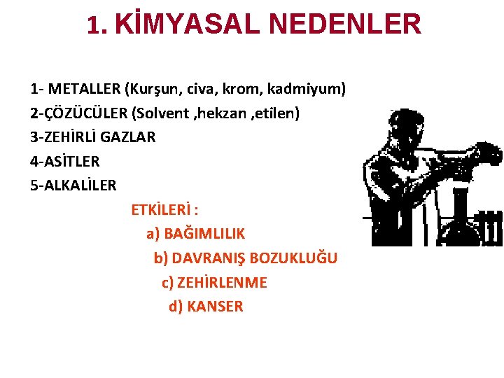 1. KİMYASAL NEDENLER 1 - METALLER (Kurşun, civa, krom, kadmiyum) 2 -ÇÖZÜCÜLER (Solvent , 1. KİMYASAL NEDENLER 1 - METALLER (Kurşun, civa, krom, kadmiyum) 2 -ÇÖZÜCÜLER (Solvent ,