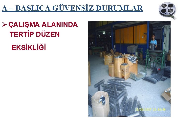 A – BAŞLICA GÜVENSİZ DURUMLAR Ø ÇALIŞMA ALANINDA TERTİP DÜZEN EKSİKLİĞİ 