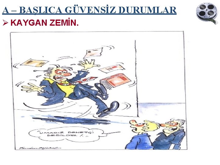 A – BAŞLICA GÜVENSİZ DURUMLAR Ø KAYGAN ZEMİN. 