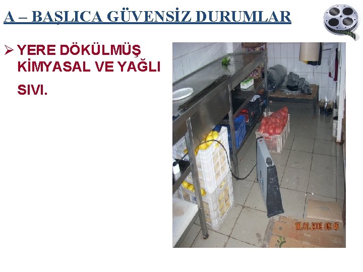 A – BAŞLICA GÜVENSİZ DURUMLAR Ø YERE DÖKÜLMÜŞ KİMYASAL VE YAĞLI SIVI. 