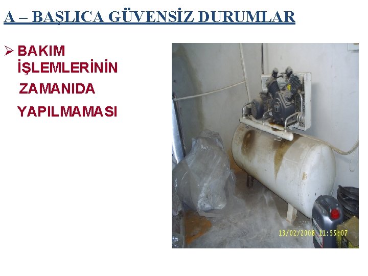 A – BAŞLICA GÜVENSİZ DURUMLAR Ø BAKIM İŞLEMLERİNİN ZAMANIDA YAPILMAMASI 