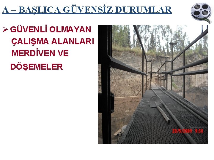 A – BAŞLICA GÜVENSİZ DURUMLAR Ø GÜVENLİ OLMAYAN ÇALIŞMA ALANLARI MERDİVEN VE DÖŞEMELER 