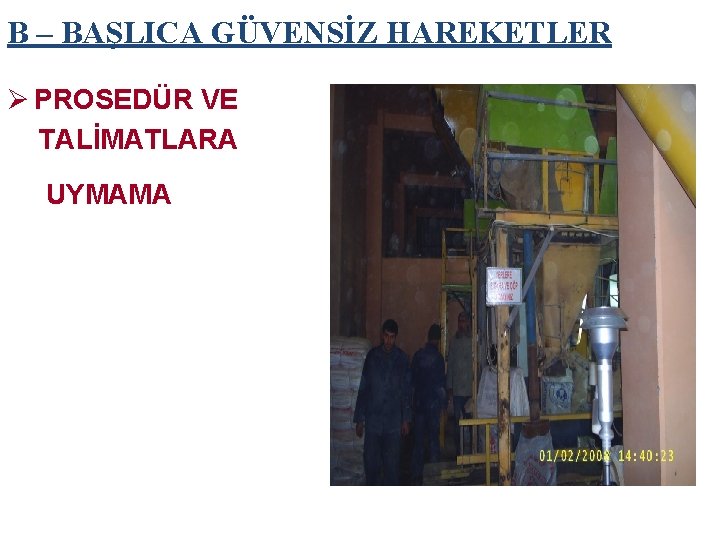 B – BAŞLICA GÜVENSİZ HAREKETLER Ø PROSEDÜR VE TALİMATLARA UYMAMA B – BAŞLICA GÜVENSİZ HAREKETLER Ø PROSEDÜR VE TALİMATLARA UYMAMA
