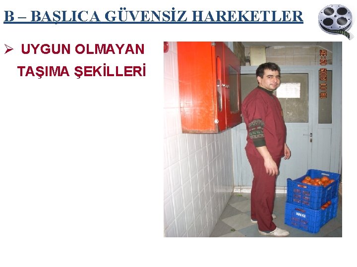 B – BAŞLICA GÜVENSİZ HAREKETLER Ø UYGUN OLMAYAN TAŞIMA ŞEKİLLERİ 