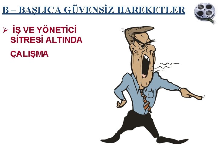 B – BAŞLICA GÜVENSİZ HAREKETLER Ø İŞ VE YÖNETİCİ SİTRESİ ALTINDA ÇALIŞMA 