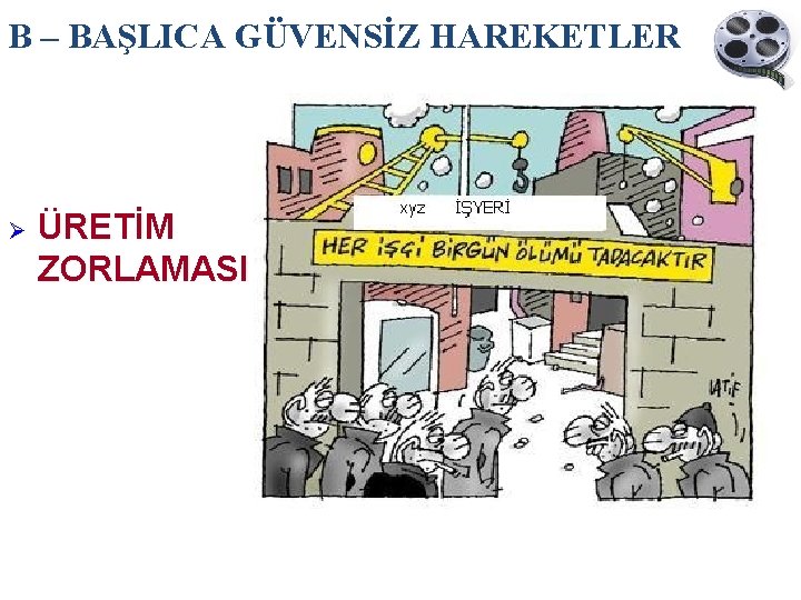 B – BAŞLICA GÜVENSİZ HAREKETLER Ø ÜRETİM ZORLAMASI 