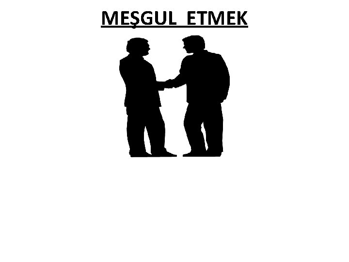 MEŞGUL ETMEK 