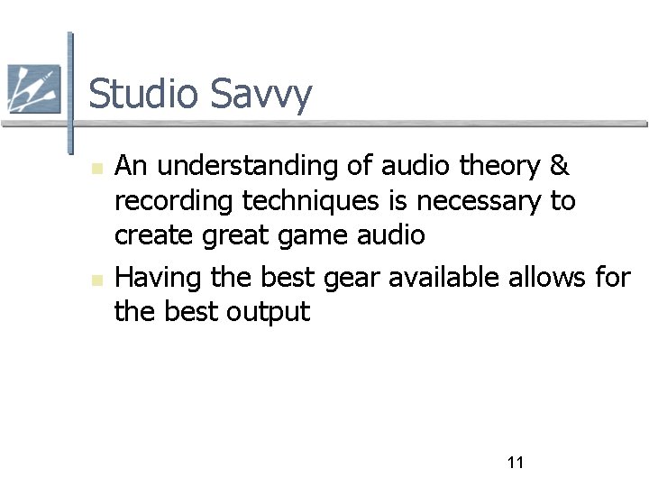 Studio Savvy An understanding of audio theory & recording techniques is necessary to create