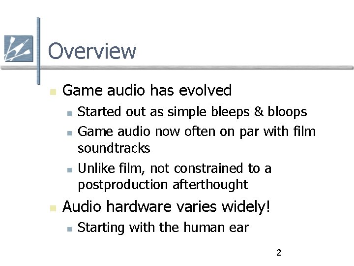 Overview Game audio has evolved Started out as simple bleeps & bloops Game audio