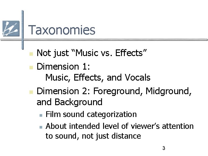 Taxonomies Not just “Music vs. Effects” Dimension 1: Music, Effects, and Vocals Dimension 2: